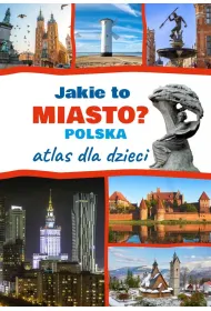Jakie to miasto? Polska. Atlas dla dzieci