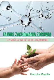 Tajniki zachowania zdrowia. I Ty mo�esz wej�� w ich posiadanie