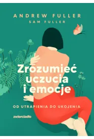 Zrozumie� uczucia i emocje. Od utrapienia do ukojenia