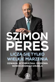 Licz� si� tylko wielkie marzenia. Odwaga, wyobra�nia i budowa nowoczesnego Izraela