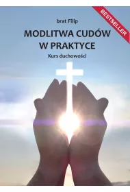 Modlitwa cud�w w praktyce. Kurs duchowo�ci