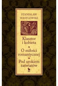 Klasztor i kobieta. O mi�o�ci romantycznej. Pod urokiem za�wiat�w