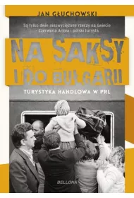 Na saksy i do Bu�garii. Turystyka handlowa w PRL