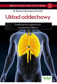 Uk�ad oddechowy. Dotlenienie organizmu i usuwanie toksyn. Medycyna holistyczna. Tom 4