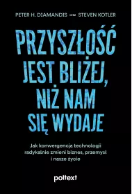 Przyszo jest bliej, ni nam si wydaje. Jak konwergencja technologii radykalnie zmieni biznes, przemys i nasze ycie