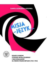 Misja – j�zyk... Komitet Ochrony Czysto�ci J�zyka Polskiego i jego dzia�alno�� na terenie Wielkiej Brytanii (1944–1945)