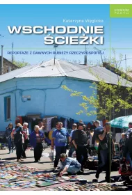 Wschodnie �cie�ki. Reporta�e z dawnych rubie�y Rzeczpospolitej