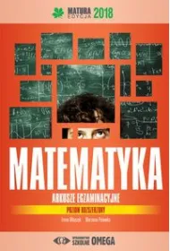 Matematyka. Matura 2018. Arkusze egzaminacyjne. Poziom rozszerzony