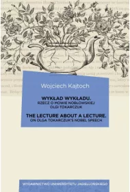 Wyk�ad wyk�adu. The Lecture about a Lecture. Rzecz o mowie noblowskiej Olgi Tokarczuk. On Olga Tokarczuk`s Nobel Speech