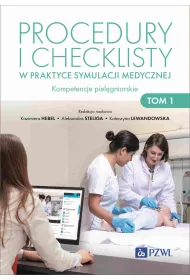Procedury i checklisty w praktyce symulacji medycznej. Kompetencje pielgniarskie. Tom 1