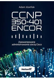 CCNP 350-401 ENCOR. Zaawansowane administrowanie sieci� Cisco