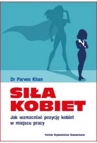 Si�a kobiet. Jak wzmacnia� pozycj� kobiet w miejscu pracy