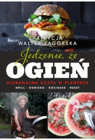 Jedzenie, �e ogie�. Niebanalna uczta w plenerze. Grill, ognisko, kocio�ek, ruszt