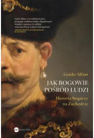 Jak bogowie po�r�d ludzi. Historia bogaczy na Zachodzie