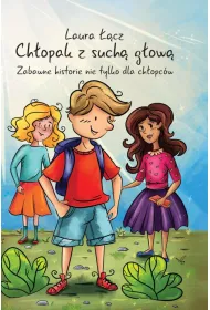 Ch�opak z such� g�ow�. Zabawne historie nie tylko dla ch�opc�w