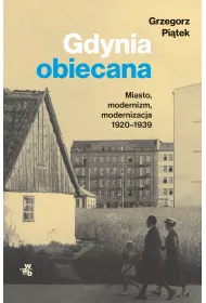 Gdynia obiecana. Miasto, modernizm, modernizacja 1920-1939