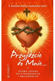 Przyjd�cie do mnie... S�owa Jezusa do utrudzonych i obci��onych