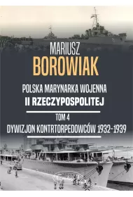 Polska Marynarka Wojenna II Rzeczypospolitej. Tom 4: Dywizjon Kontrtorpedowc�w 1932-1939