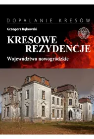 Kresowe rezydencje. Zamki, pa�ace i dwory na dawnych ziemiach wschodnich II RP. Tom 2. Wojew�dztwo nowogr�dzkie
