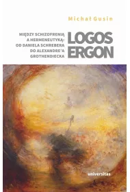 Logos ergon. Mi�dzy schizofreni� a hermeneutyk�: od Daniela P. Schrebera do Alexandre`a Grothendieck