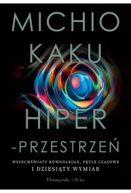 Hiperprzestrze. Wszechwiaty rwnolege, ptle czasowe i dziesity wymiar
