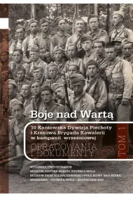 Boje nad Wart�. 10 Kaniowska Dywizja Piechoty i Kresowa Brygada Kawalerii w kampanii wrze�niowej. Opracowania i dokumenty. Tom 1