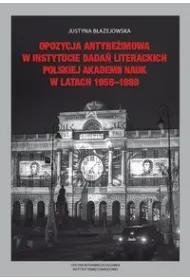 Opozycja antyre�imowa w Instytucie Bada� Literackich Polskiej Akademii Nauk  w latach 1956-1989