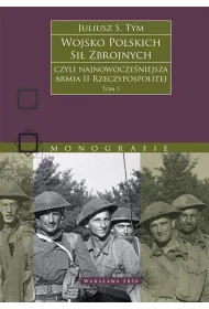 Wojsko Polskich Si� Zbrojnych czyli najnowocze�niejsza armia II Rzeczypospolitej. Tom 1