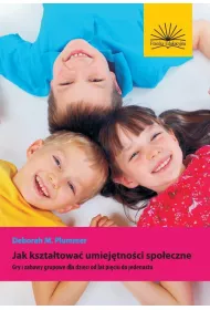 Jak kszta�towa� umiej�tno�ci spo�eczne. Gry i zabawy grupowe dla dzieci od lat pi�ciu do jedenastu
