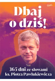 Dbaj o dzi�! 365 dni ze s�owami ks. Piotra Pawlukiewicza