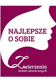 Najlepsze o sobie. Zwierzenia kobiet skutecznych
