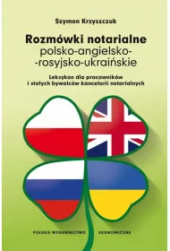 Rozm�wki notarialne polsko-angielsko-rosyjsko-ukrai�skie. Leksykon dla pracownik�w i sta�ych bywalc�w kancelarii notarialnych
