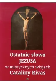 Ostatnie s�owa Jezusa w mistycznych wizjach Cataliny Rivas