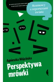 Perspektywa mr�wki. Rozmowy z reporterami �wiata