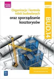 Organizacja i kontrola robt budowlanych oraz sporzdzanie kosztorysw. Kwalifikacja BUD.14. Cz 1. Podrcznik do nauki zawodu technik budownictwa
