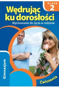 W�druj�c ku doros�o�ci. Wychowanie do �ycia w rodzinie Gimnazjum 2. �wiczenia