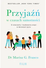 Przyja w czasach samotnoci. O znaczeniu i budowaniu wizi w dorosym yciu