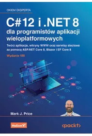 C# 12 i .NET 8 dla programist�w aplikacji wieloplatformowych. Tw�rz aplikacje, witryny WWW oraz serwisy sieciowe za pomoc� ASP.NET Core 8, Blazor i EF Core 8