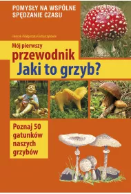 M�j pierwszy przewodnik. Jaki to grzyb?