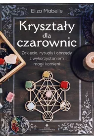 Kryszta�y dla czarownic. Zakl�cia, rytua�y i obrz�dy z wykorzystaniem magii kamieni