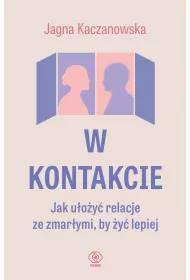 W kontakcie. Jak uoy relacje ze zmarymi, by y lepiej