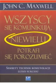 Wszyscy si� komunikuj�, niewielu potrafi si� porozumie�. Sekrety technik komunikacji ludzi sukcesu
