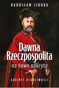 Dawna Rzeczpospolita na nowo odkryta. Gabinet osobliwo�ci Tom 1
