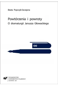 Powt�rzenia i powroty. O dramaturgii Janusza G�owackiego