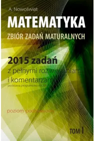 Matematyka. Zbi�r zada� maturalnych. 2015 zada� z pe�nymi rozwi�zaniami i komentarzami. Poziom podstawowy. Tom 1