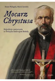 Mocarz Chrystusa. Rekolekcje zawierzenia ze �wi�tym Andrzejem Bobol�