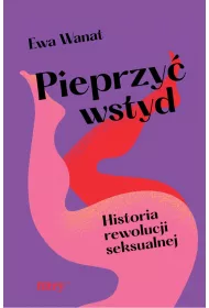 Pieprzy� wstyd. Historia rewolucji seksualnej
