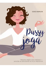 Pussy Joga. Trening mi�ni dna miednicy - spos�b na spe�nienie w �yciu mi�osnym