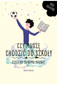 Czy musz� chodzi� do szko�y, czyli po co komu nauka?