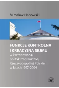 Funkcje kontrolna i kreacyjna Sejmu w kszta�towaniu polityki zagranicznej Rzeczypospolitej Polskiej